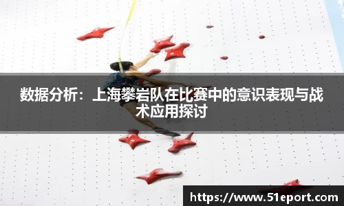 数据分析：上海攀岩队在比赛中的意识表现与战术应用探讨