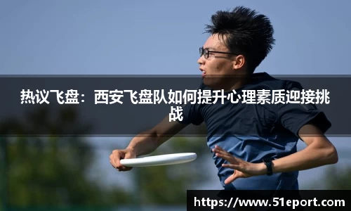 热议飞盘：西安飞盘队如何提升心理素质迎接挑战