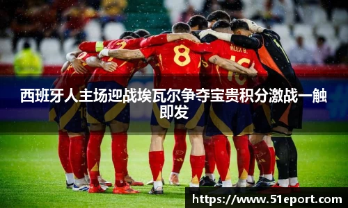 西班牙人主场迎战埃瓦尔争夺宝贵积分激战一触即发